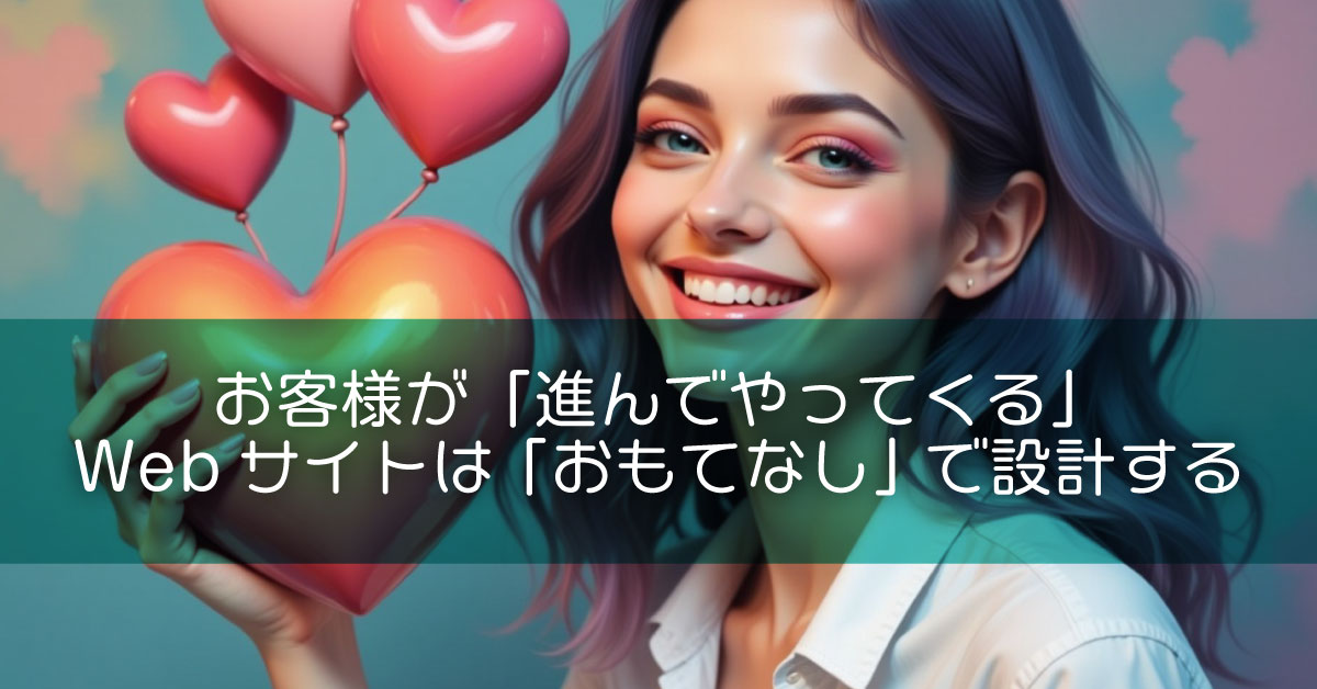 お客様が「進んでやってくる」Webサイトは「おもてなし」で設計する
