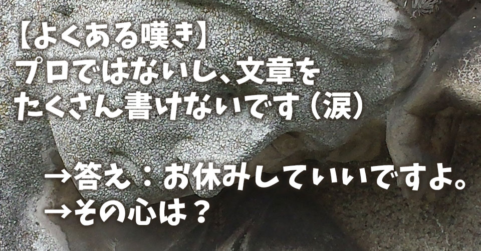 【よくある嘆き】プロではないし、文章をたくさん書けないです(涙)→答え:お休みしていいですよ→その心は?