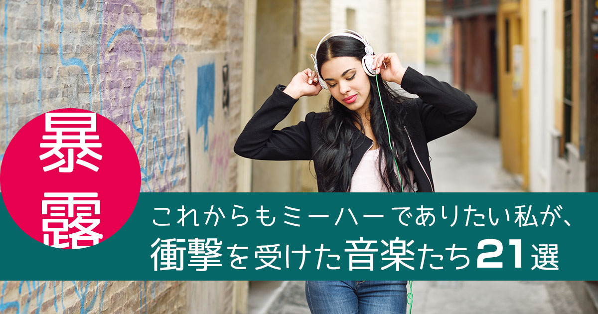 【暴露】これからもミーハーでありたい私が衝撃を受けた音楽たち21選