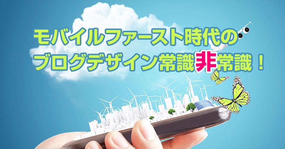 モバイルファースト時代のブログデザイン常識非常識!