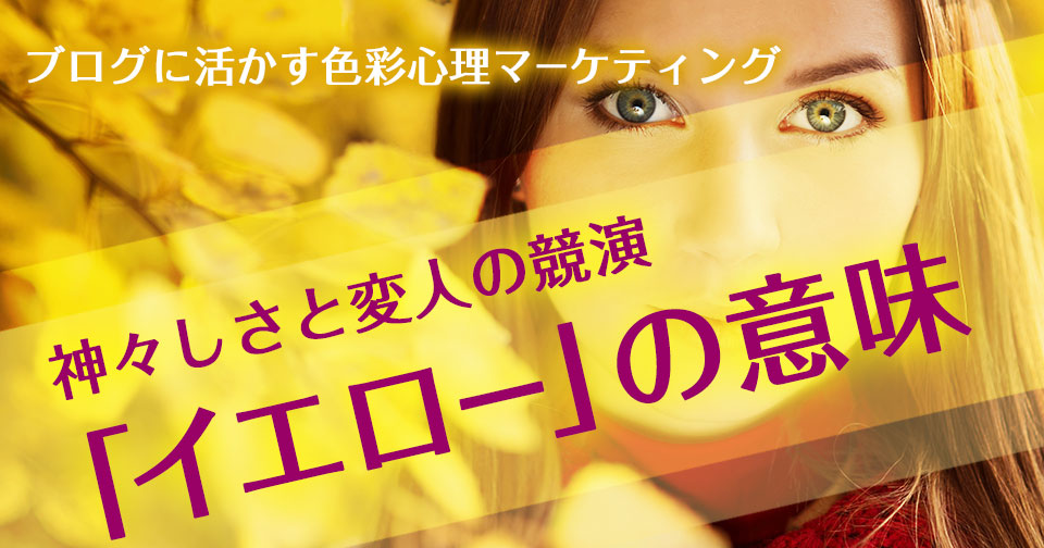 神々しさと変人の競演「イエロー」の意味〜ブログに活かす色彩心理マーケティング