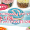 もう慣れた？WordPress5.1にバージョンアップ！これで安心「ブロックエディタ」使い方徹底解説