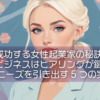 成功する女性起業家の秘訣！ビジネスはヒアリングが鍵、顧客ニーズを引き出す5つの実践術