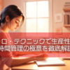 ポモドーロ・テクニックで生産性爆上げ！時間管理の極意を徹底解説
