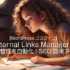 【WordPressプラグイン】Internal Links Managerで内部リンク管理を自動化！SEO効果アップの秘訣