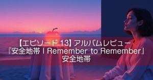 【エピソード13】アルバムレビュー『安全地帯 I Remember to Remember』安全地帯