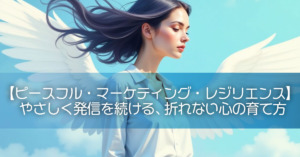 【ピースフル・マーケティング・レジリエンス】やさしく発信を続ける、折れない心の育て方