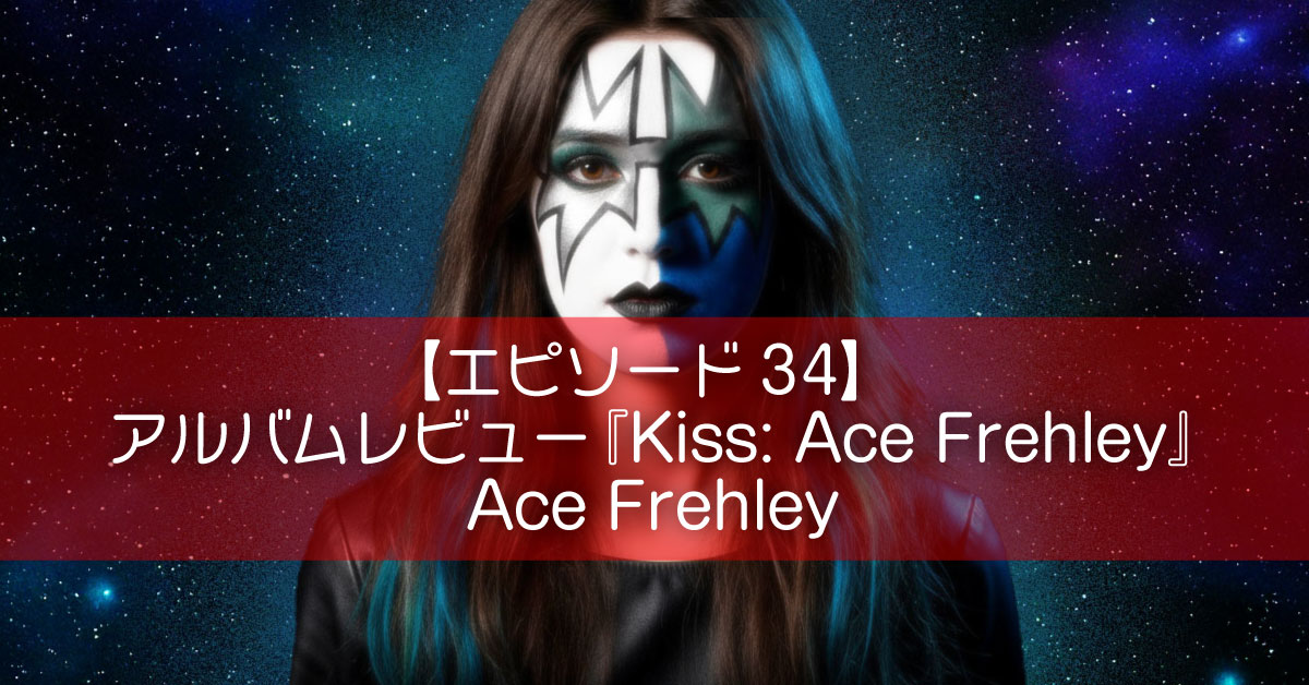 【エピソード34】アルバムレビュー『Kiss: Ace Frehley』Ace Frehley