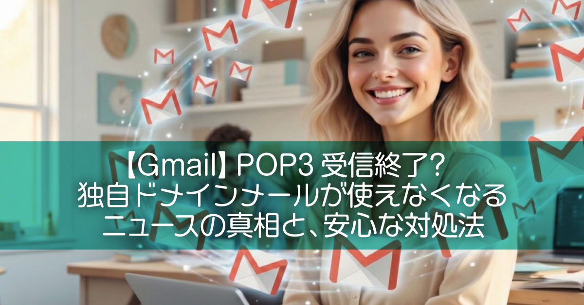 【Gmail】POP3受信終了?独自ドメインメールが使えなくなるニュースの真相と、安心な対処法
