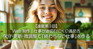 【連載第3回】Web制作｜仕事が途切れにくい進め方：保守・更新・微調整で「終わらない仕事」を作る